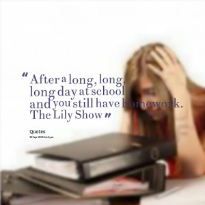 Quotes Picture: after a long, long, long day at school and you still ...