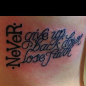 Never give up, never back down, never lose faith....this is a tattoo I ...