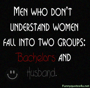 Men who don’t understand women fall into two groups: Bachelors and ...