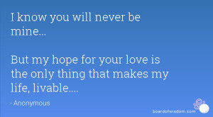 ... hope for your love is the only thing that makes my life, livable