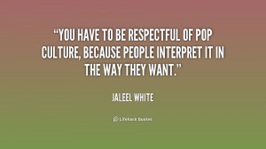 quotes you have to be respectful of pop culture because people ...