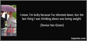 ... last thing I was thinking about was losing weight. - Denise Van Outen