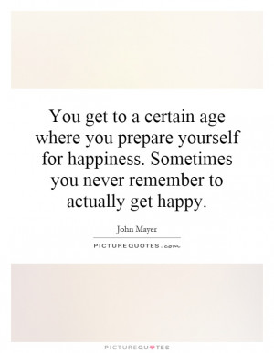 You get to a certain age where you prepare yourself for happiness ...