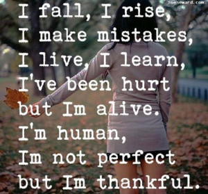 ... alive. I'm human, I'm not perfect, but i'm thankful.