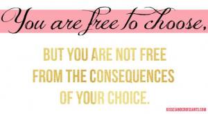 ... , but you are not free from the consequences of your choice #quote
