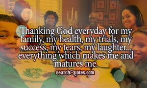Thanking God everyday for my family, my health, my trials, my success ...
