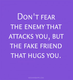 Don't fear the enemy that attacks you, but the fake friend that hugs ...