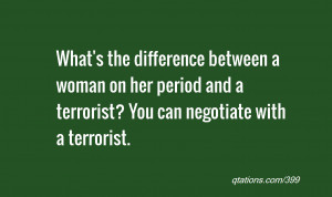 quote of the day: What's the difference between a woman on her period ...