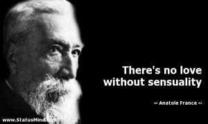 Sensuality Quotes Anatole france, love quotes