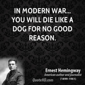 ernest-hemingway-war-quotes-in-modern-war-you-will-die-like-a-dog-for ...