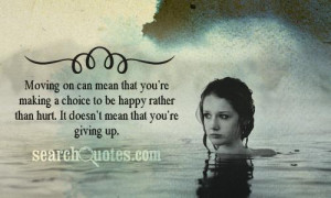 Moving on can mean that you're making a choice to be happy rather than ...