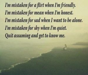 for sad when I want to be alone. I'm mistakes for shy when I'm quiet ...