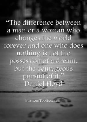 The difference between a man or a woman who changes the world forever ...