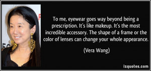 ... or the color of lenses can change your whole appearance. - Vera Wang