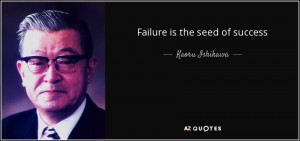 Quotes › Authors › K › Kaoru Ishikawa › Failure is the seed of ...
