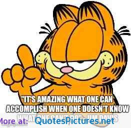 It’s amazing what one can accomplish…” – Garfield
