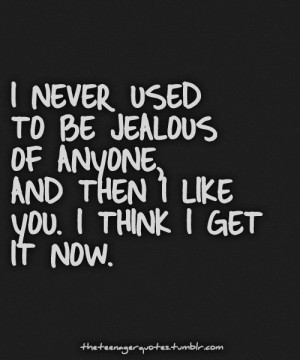 ... To Be Jealous Of Anyone. And I Then I Like You. I Think I Get It Now