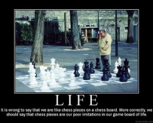 Life is like a game of chess...