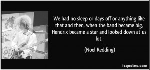 We had no sleep or days off or anything like that and then, when the ...