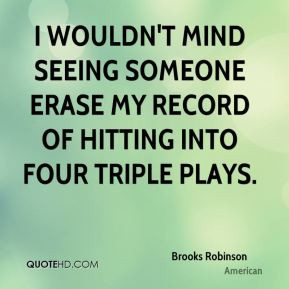 Brooks Robinson - I wouldn't mind seeing someone erase my record of ...