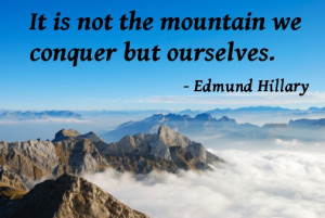 It is not the mountain we conquer, but ourselves. 