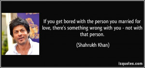 ... there's something wrong with you - not with that person. - Shahrukh
