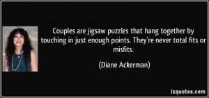 Couples are jigsaw puzzles that hang together by touching in just ...