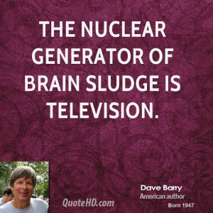 dave-barry-dave-barry-the-nuclear-generator-of-brain-sludge-is.jpg