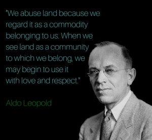 Aldo Leopold quote: We abuse land because we regard it as a commodity ...