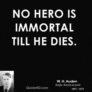 No hero is immortal till he dies.