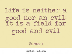 ... is neither a good nor an evil: it is a field for good and evil