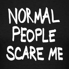 normal people scare me T-Shirts