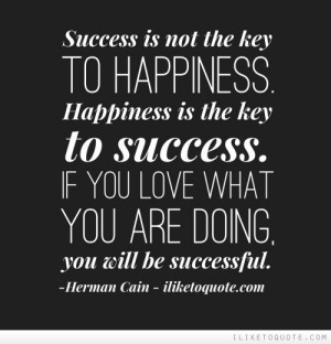 ... is not the key to happiness Happiness is the key to success If you