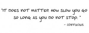 confucius-quotes-not-matter-how-slow-you-go-so-long-as-you-dont-stop