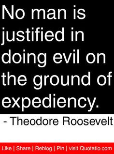 ... on the ground of expediency. - Theodore Roosevelt #quotes #quotations