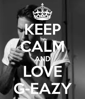 Keep calm and love G-Eazy!