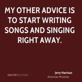 ... Is To Start Writing Songs And Singing Right Away - Advice Quotes