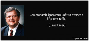 an economic ignoramus unfit to oversee a fifty-cent raffle. - David ...