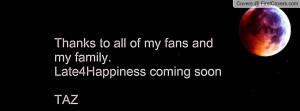 thanks to all of my fans and my family.late4happiness coming soontaz ...