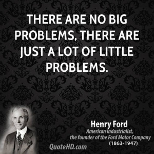 There are no big problems, there are just a lot of little problems.