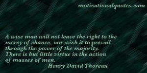 ... but little virtue in the action of masses of men. -Henry David Thoreau