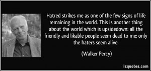 ... people seem dead to me; only the haters seem alive. - Walker Percy