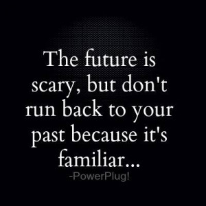 Don’t Run Back To Your Past Because It’s Familiar
