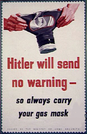 HITLER WILL SEND NO WARNING - SO ALWAYS CARRYYOUR GAS MASK