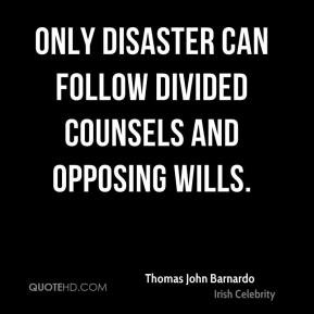 Thomas John Barnardo - Only disaster can follow divided counsels and ...