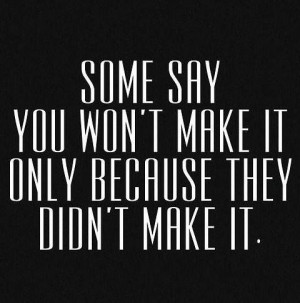 ... won't make it only because they didn't make it. #quotes #inspiration