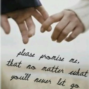 please promise me :( I won't let you go