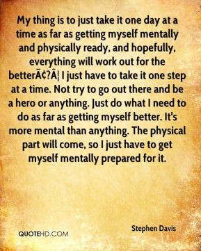 Stephen Davis - My thing is to just take it one day at a time as far ...