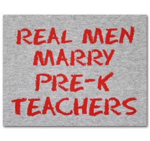 Real Men Marry Pre-K Teachers