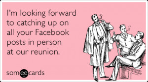 im-looking-forward-to-catching-up-on-all-your-facebook-posts-in-person ...